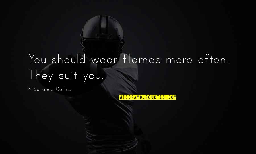 Vxx Quote Quotes By Suzanne Collins: You should wear flames more often. They suit Vxx Quote Quotes By Suzanne Collins: You should wear flames more often. They suit