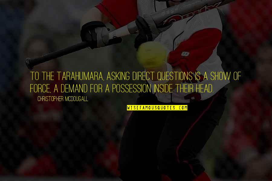Vyacheslav Glazkov Quotes By Christopher McDougall: To the tarahumara, asking direct questions is a