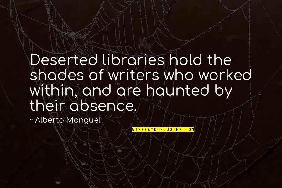Vyadhis Quotes By Alberto Manguel: Deserted libraries hold the shades of writers who