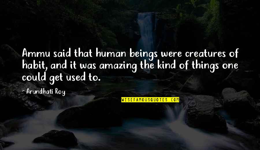 Vyah Quotes By Arundhati Roy: Ammu said that human beings were creatures of Vyah Quotes By Arundhati Roy: Ammu said that human beings were creatures of