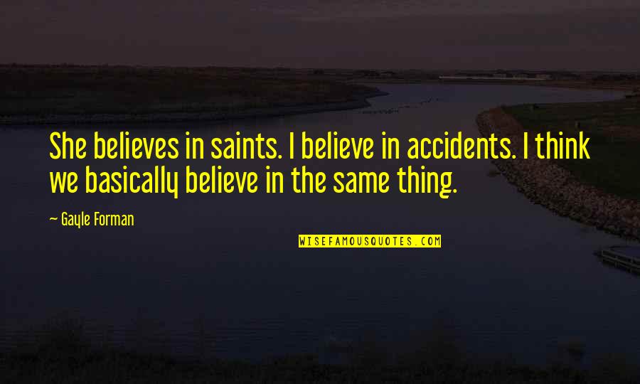 Vyang Quotes By Gayle Forman: She believes in saints. I believe in accidents. Vyang Quotes By Gayle Forman: She believes in saints. I believe in accidents.