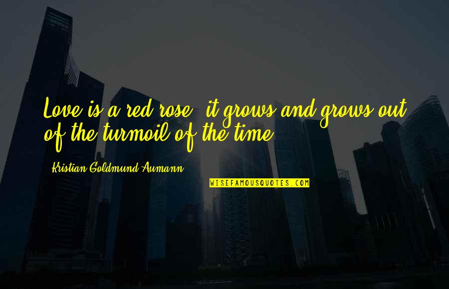 Vyang Quotes By Kristian Goldmund Aumann: Love is a red rose; it grows and Vyang Quotes By Kristian Goldmund Aumann: Love is a red rose; it grows and