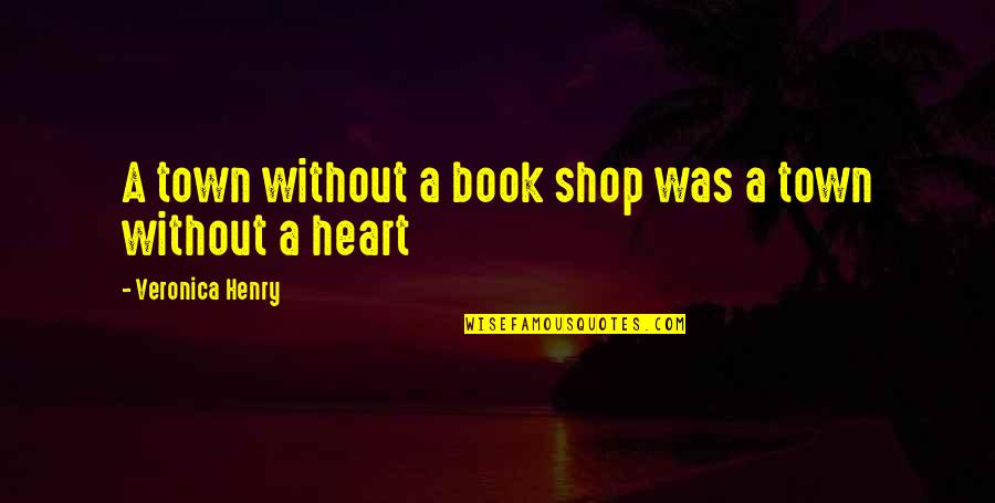 Vyang Quotes By Veronica Henry: A town without a book shop was a