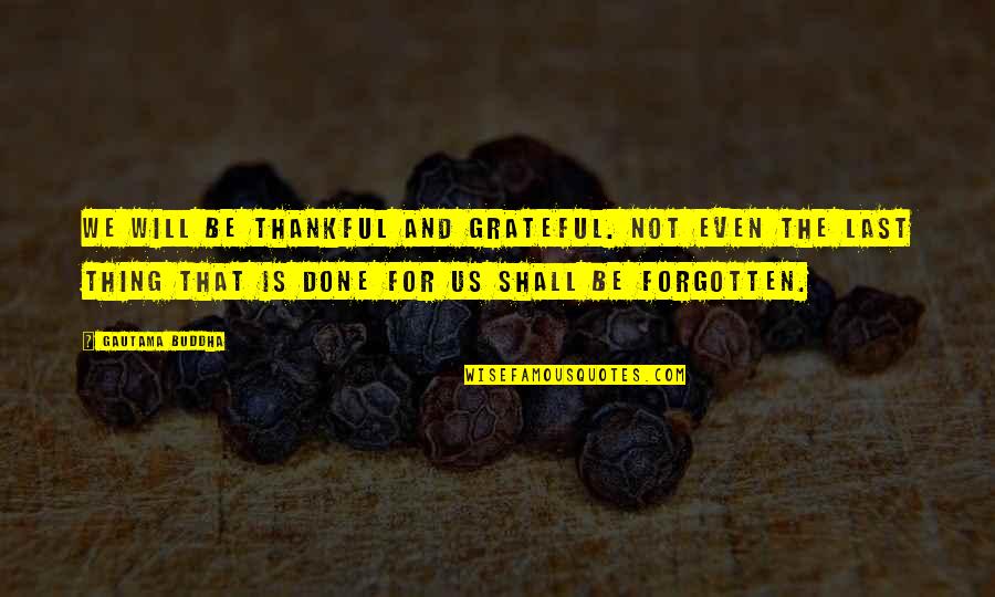 Vybiralova Zs Quotes By Gautama Buddha: We will be thankful and grateful. Not even