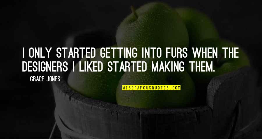 Vybiralova Zs Quotes By Grace Jones: I only started getting into furs when the
