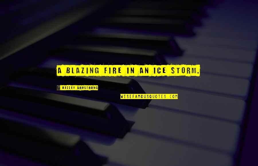 Vybiralova Zs Quotes By Kelley Armstrong: a blazing fire in an ice storm. Vybiralova Zs Quotes By Kelley Armstrong: a blazing fire in an ice storm.