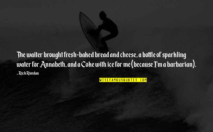 Vybiralova Zs Quotes By Rick Riordan: The waiter brought fresh-baked bread and cheese, a Vybiralova Zs Quotes By Rick Riordan: The waiter brought fresh-baked bread and cheese, a