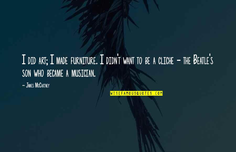Vybz Quotes By James McCartney: I did art; I made furniture. I didn't