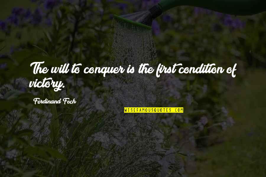 Vydno Quotes By Ferdinand Foch: The will to conquer is the first condition Vydno Quotes By Ferdinand Foch: The will to conquer is the first condition
