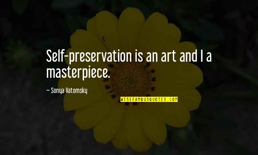 Vydno Quotes By Sonya Vatomsky: Self-preservation is an art and I a masterpiece. Vydno Quotes By Sonya Vatomsky: Self-preservation is an art and I a masterpiece.