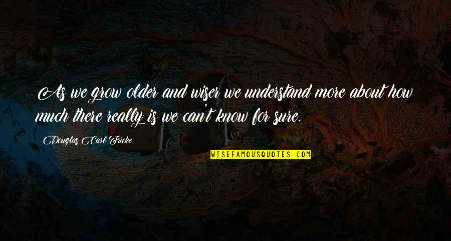 Vydunas Tevyne Quotes By Douglas Carl Fricke: As we grow older and wiser we understand Vydunas Tevyne Quotes By Douglas Carl Fricke: As we grow older and wiser we understand