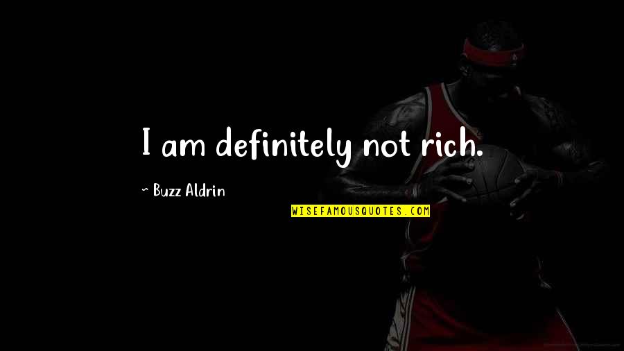 Vyelle Quotes By Buzz Aldrin: I am definitely not rich. Vyelle Quotes By Buzz Aldrin: I am definitely not rich.