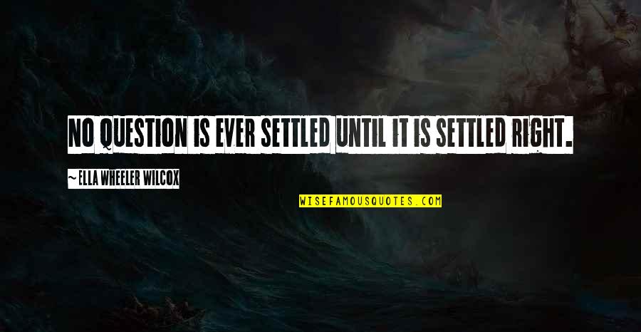 Vyelle Quotes By Ella Wheeler Wilcox: No question is ever settled until it is Vyelle Quotes By Ella Wheeler Wilcox: No question is ever settled until it is