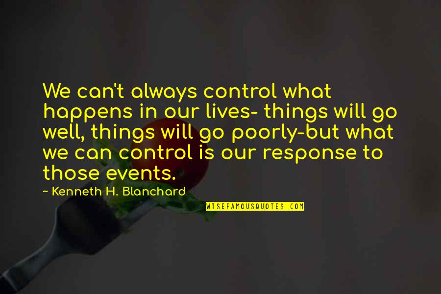 Vyhodte Ho Quotes By Kenneth H. Blanchard: We can't always control what happens in our