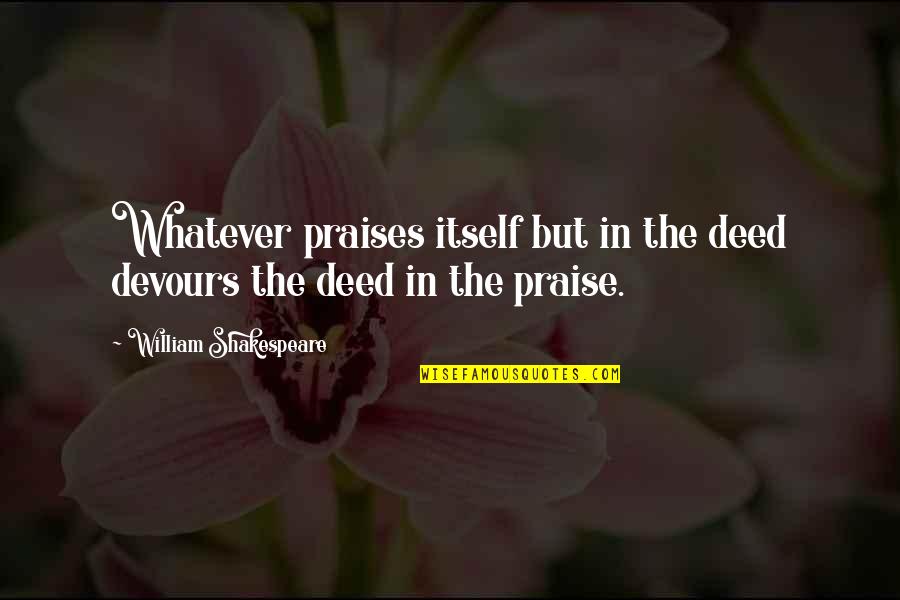 Vyhovuje Mi Quotes By William Shakespeare: Whatever praises itself but in the deed devours