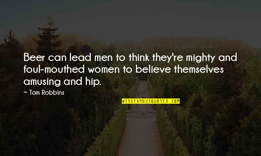 Vyjadri Sa Quotes By Tom Robbins: Beer can lead men to think they're mighty