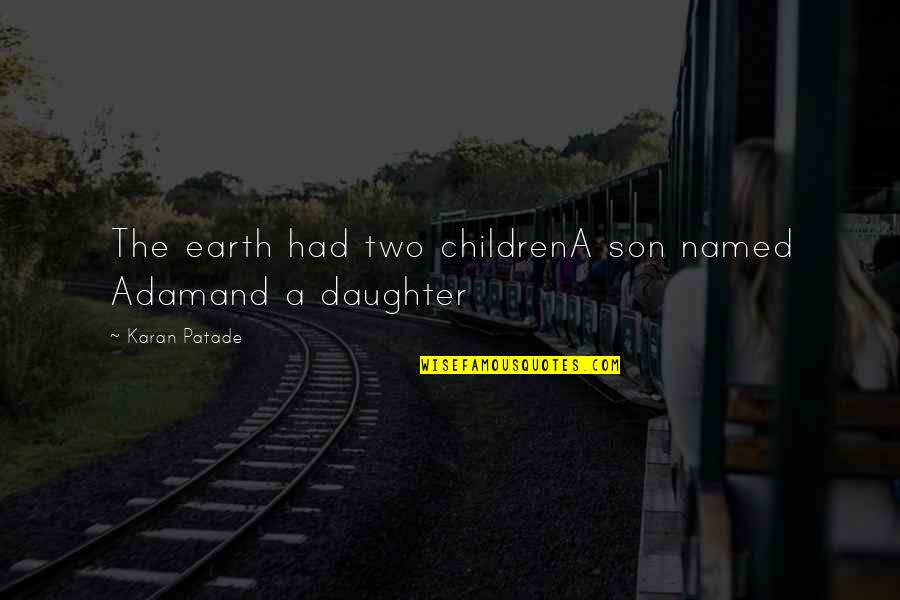 Vykstai Quotes By Karan Patade: The earth had two childrenA son named Adamand Vykstai Quotes By Karan Patade: The earth had two childrenA son named Adamand