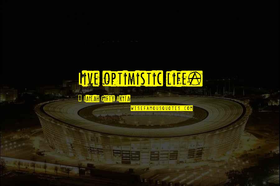 Vykstai Quotes By Lailah Gifty Akita: Live optimistic life. Vykstai Quotes By Lailah Gifty Akita: Live optimistic life.