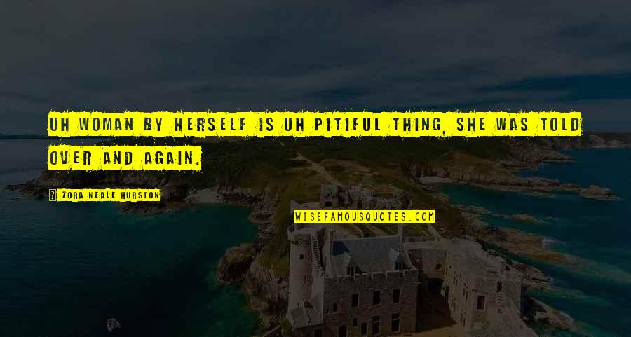 Vykstai Quotes By Zora Neale Hurston: Uh woman by herself is uh pitiful thing, Vykstai Quotes By Zora Neale Hurston: Uh woman by herself is uh pitiful thing,