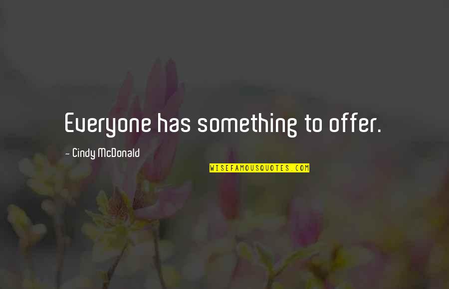 Vyl T Vky Quotes By Cindy McDonald: Everyone has something to offer. Vyl T Vky Quotes By Cindy McDonald: Everyone has something to offer.