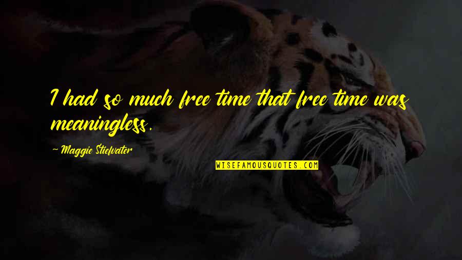 Vyl T Vky Quotes By Maggie Stiefvater: I had so much free time that free Vyl T Vky Quotes By Maggie Stiefvater: I had so much free time that free