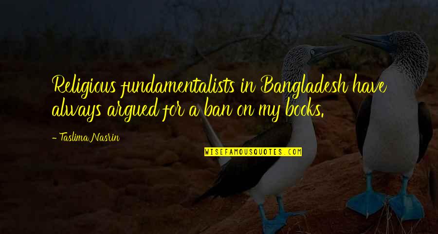 Vyl T Vky Quotes By Taslima Nasrin: Religious fundamentalists in Bangladesh have always argued for