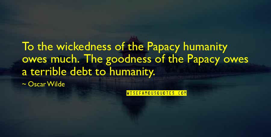 Vylette Jawbreaker Quotes By Oscar Wilde: To the wickedness of the Papacy humanity owes