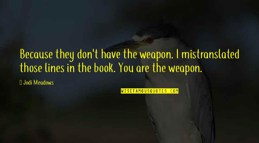 Vylite Quotes By Jodi Meadows: Because they don't have the weapon. I mistranslated Vylite Quotes By Jodi Meadows: Because they don't have the weapon. I mistranslated
