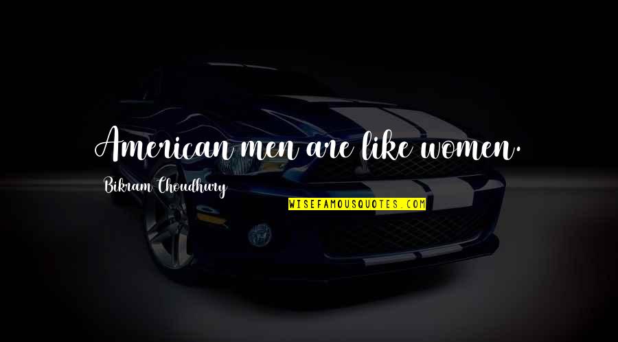 Vylius Blauzdavicius Quotes By Bikram Choudhury: American men are like women. Vylius Blauzdavicius Quotes By Bikram Choudhury: American men are like women.