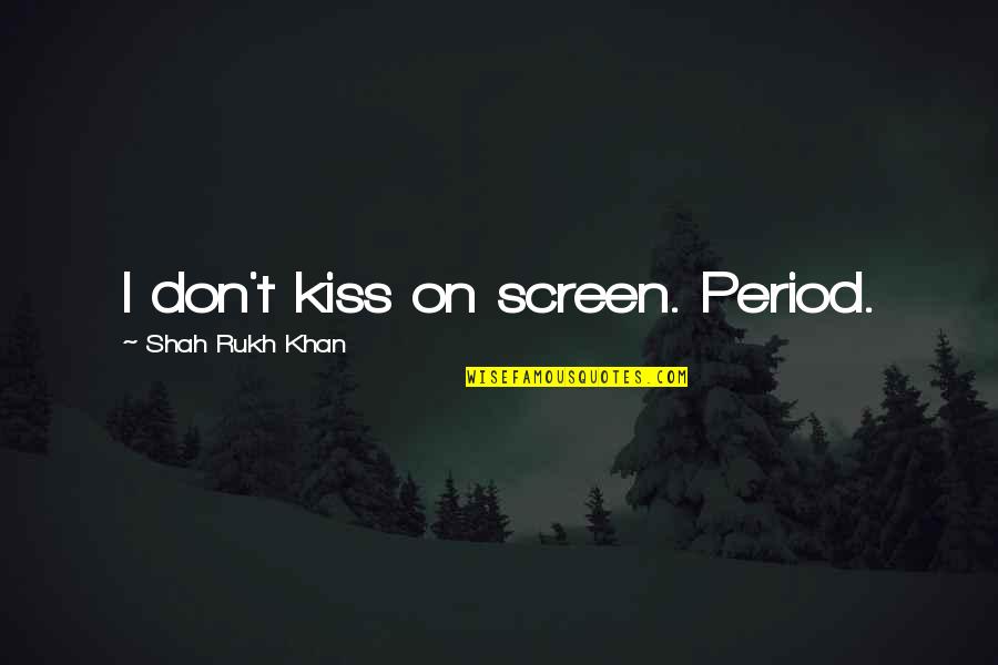 Vylius Blauzdavicius Quotes By Shah Rukh Khan: I don't kiss on screen. Period. Vylius Blauzdavicius Quotes By Shah Rukh Khan: I don't kiss on screen. Period.