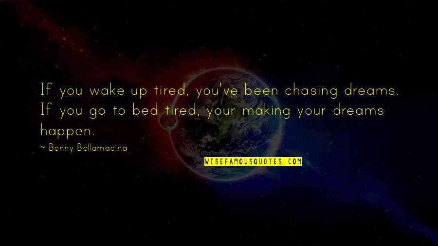 Vyncetran123 Quotes By Benny Bellamacina: If you wake up tired, you've been chasing