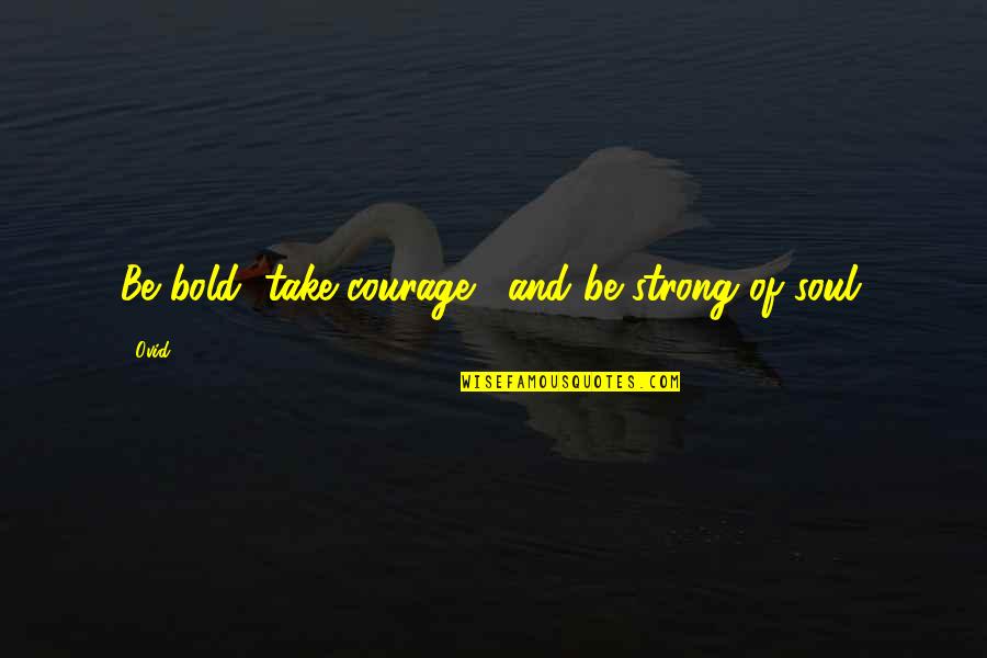 Vyones Quotes By Ovid: Be bold, take courage... and be strong of