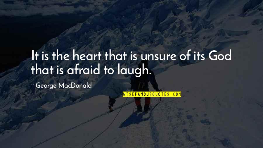 Vyotech Quotes By George MacDonald: It is the heart that is unsure of