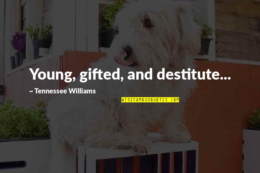 Vyoud Quotes By Tennessee Williams: Young, gifted, and destitute...