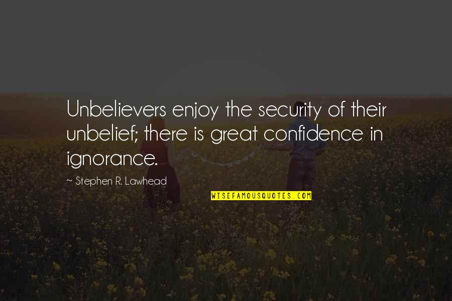 Vypl Cen O Etrovn Ho Quotes By Stephen R. Lawhead: Unbelievers enjoy the security of their unbelief; there Vypl Cen O Etrovn Ho Quotes By Stephen R. Lawhead: Unbelievers enjoy the security of their unbelief; there