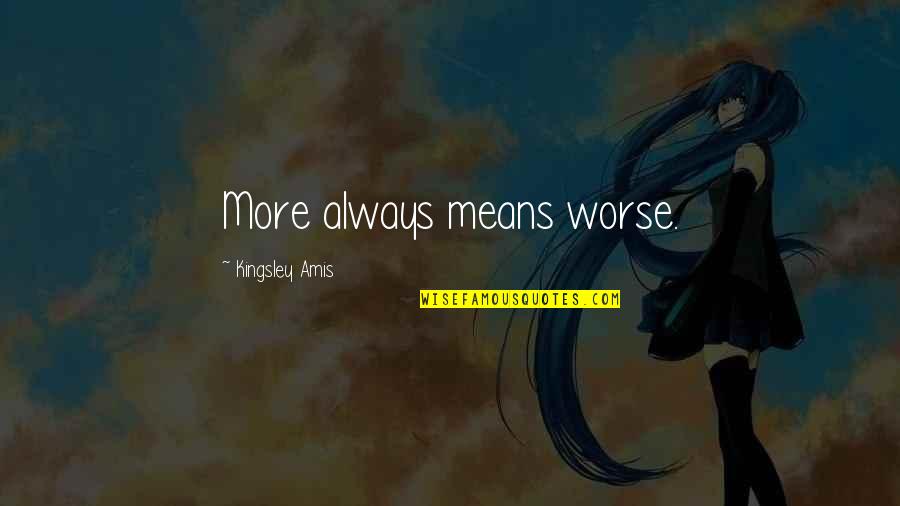 Vyral Pc Quotes By Kingsley Amis: More always means worse.