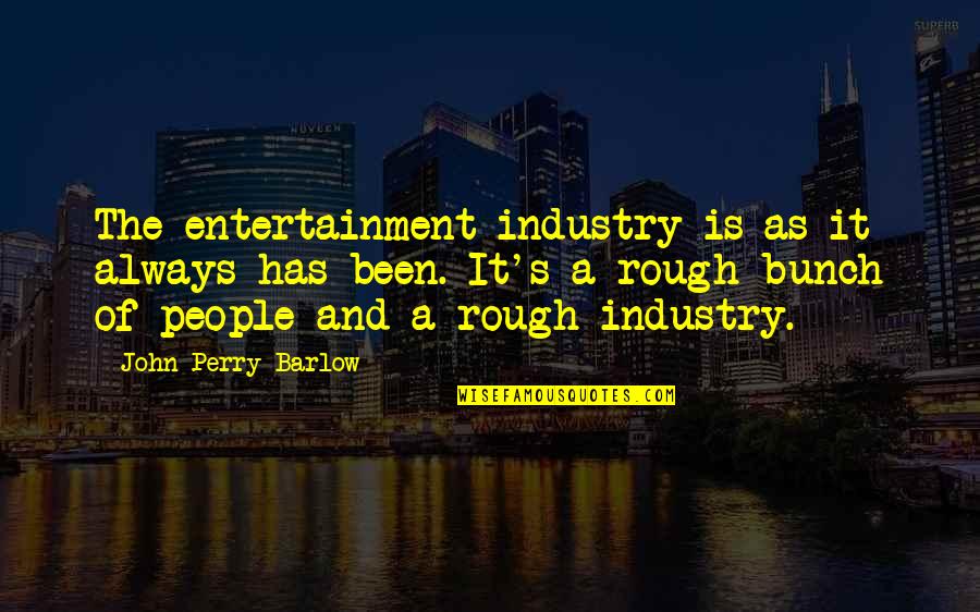 Vyras Iesko Quotes By John Perry Barlow: The entertainment industry is as it always has Vyras Iesko Quotes By John Perry Barlow: The entertainment industry is as it always has
