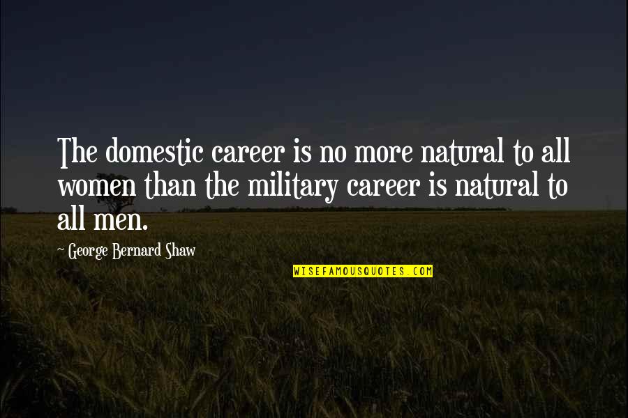 Vyroben Quotes By George Bernard Shaw: The domestic career is no more natural to