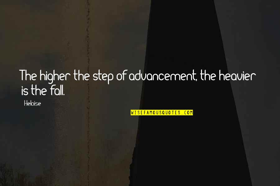 Vyroben Quotes By Heloise: The higher the step of advancement, the heavier