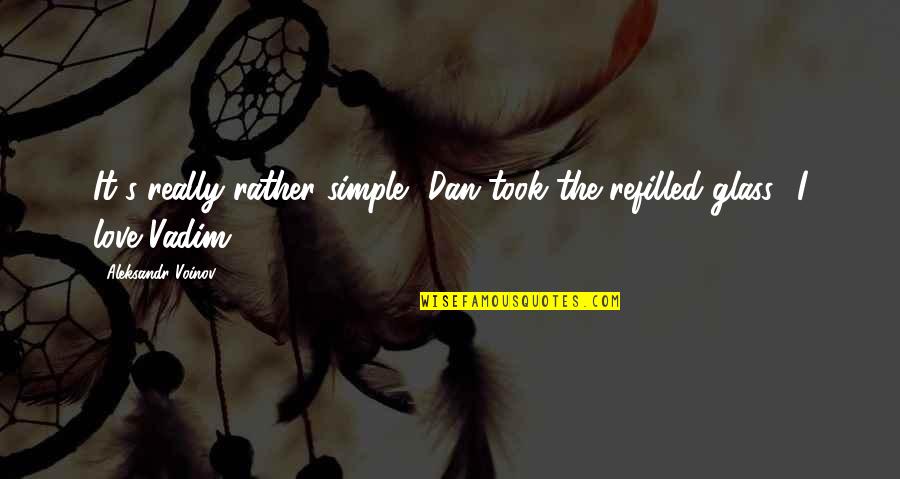 Vyrobky Quotes By Aleksandr Voinov: It's really rather simple.' Dan took the refilled Vyrobky Quotes By Aleksandr Voinov: It's really rather simple.' Dan took the refilled