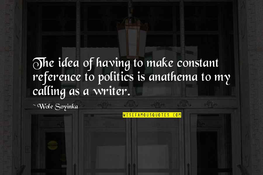 Vyrobky Quotes By Wole Soyinka: The idea of having to make constant reference Vyrobky Quotes By Wole Soyinka: The idea of having to make constant reference