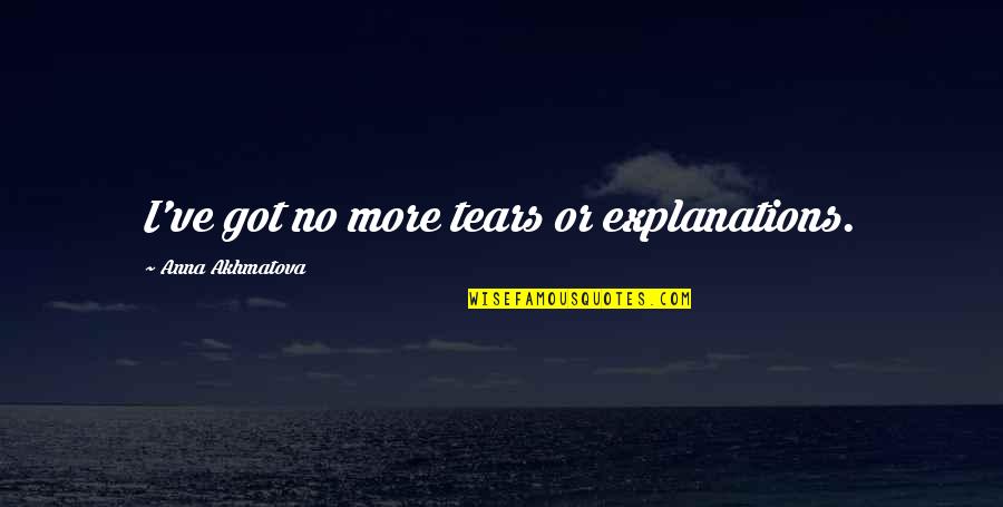 Vyron Brown Quotes By Anna Akhmatova: I've got no more tears or explanations. Vyron Brown Quotes By Anna Akhmatova: I've got no more tears or explanations.