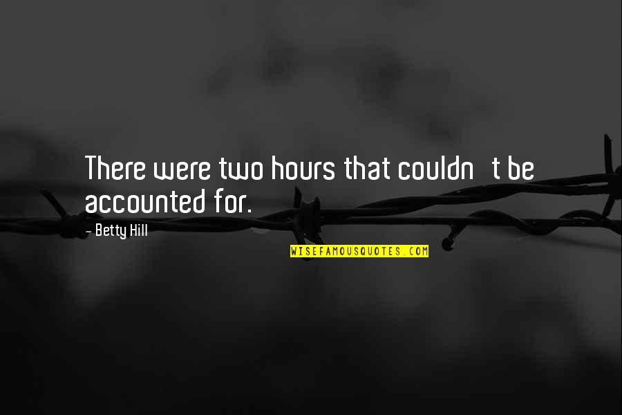 Vyron Na Quotes By Betty Hill: There were two hours that couldn't be accounted Vyron Na Quotes By Betty Hill: There were two hours that couldn't be accounted