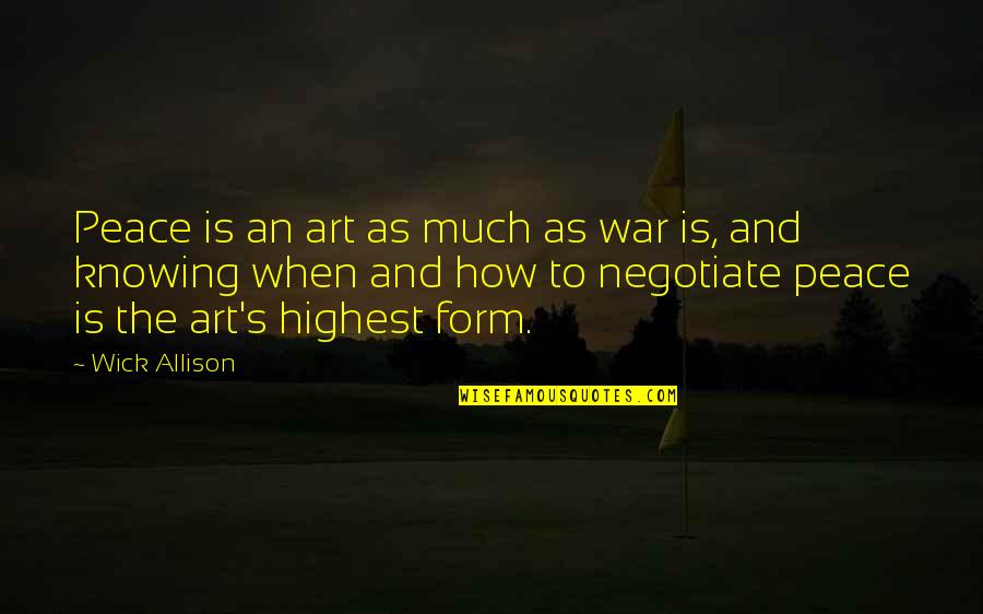 Vyron Na Quotes By Wick Allison: Peace is an art as much as war Vyron Na Quotes By Wick Allison: Peace is an art as much as war
