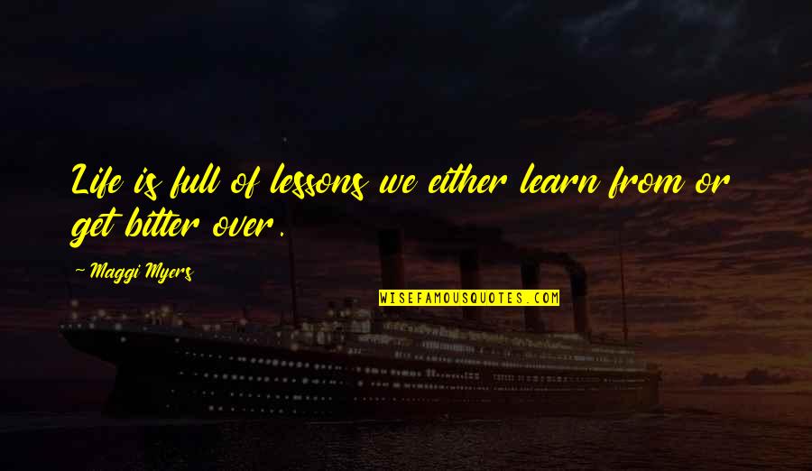 Vyrui Svarbiau Quotes By Maggi Myers: Life is full of lessons we either learn