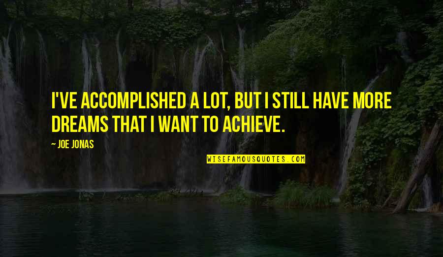 Vyrus Alyen Quotes By Joe Jonas: I've accomplished a lot, but I still have