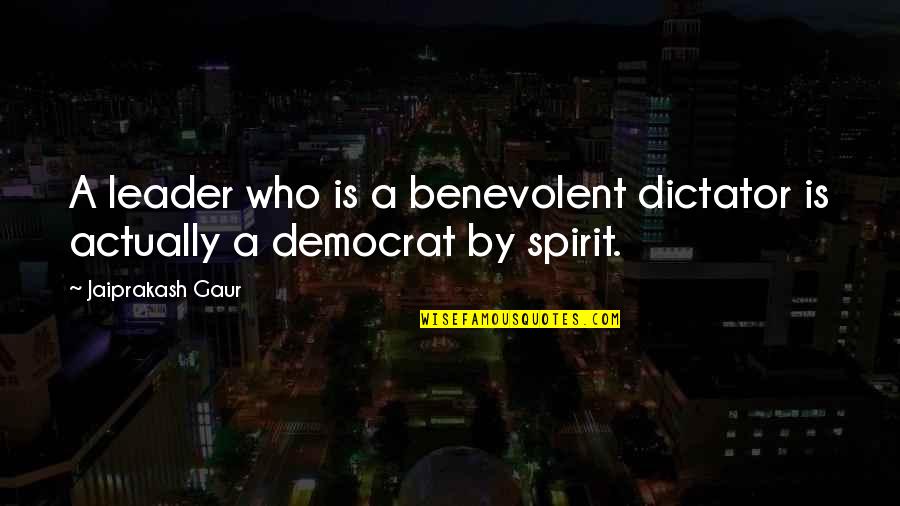 Vyschle Quotes By Jaiprakash Gaur: A leader who is a benevolent dictator is Vyschle Quotes By Jaiprakash Gaur: A leader who is a benevolent dictator is