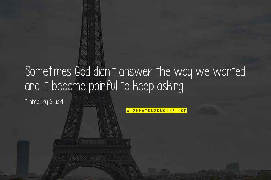 Vyschle Quotes By Kimberly Stuart: Sometimes God didn't answer the way we wanted Vyschle Quotes By Kimberly Stuart: Sometimes God didn't answer the way we wanted