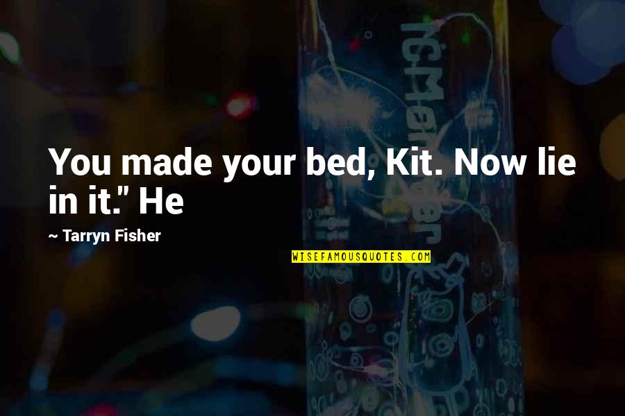 Vyshnya Quotes By Tarryn Fisher: You made your bed, Kit. Now lie in Vyshnya Quotes By Tarryn Fisher: You made your bed, Kit. Now lie in