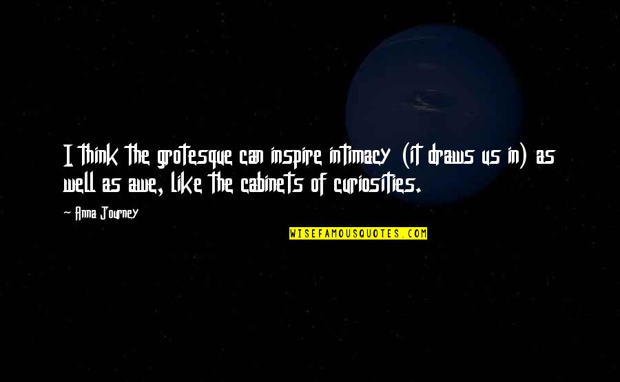 Vysledky Fortuna Quotes By Anna Journey: I think the grotesque can inspire intimacy (it Vysledky Fortuna Quotes By Anna Journey: I think the grotesque can inspire intimacy (it